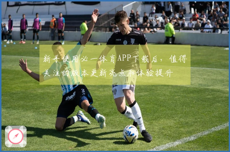 新手使用必一体育APP下载后,值得关注的版本更新亮点和体验提升